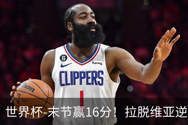世界杯-末节赢16分！拉脱维亚逆转战胜西班牙