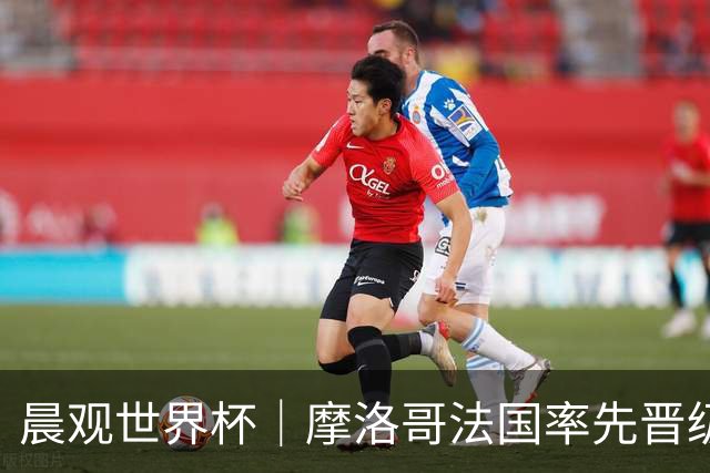 晨观世界杯｜摩洛哥法国率先晋级八强