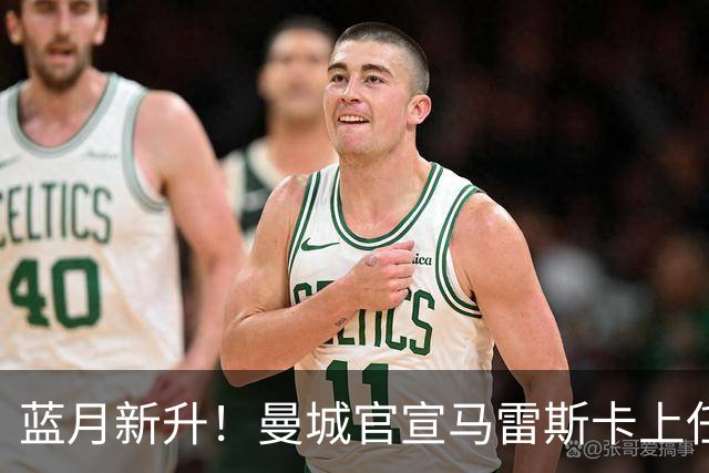 蓝月新升！曼城官宣马雷斯卡上任 第三次加盟签约三年